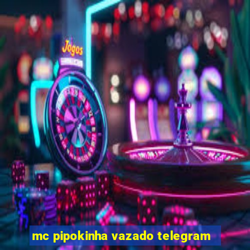 mc pipokinha vazado telegram